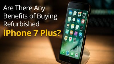 Are there any benefits of buying Refurbished iPhone 7 Plus?